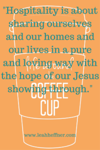 "Hospitality is about sharing ourselves and our homes and our lives in a pure and loving way with the hope of our Jesus showing through."