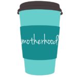 Life Around the Coffee Cup - Motherhood