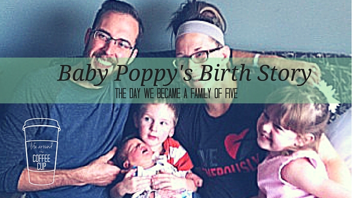 Baby Poppy's Birth Story - Life Around the Coffee Cup - www.leahheffner.com