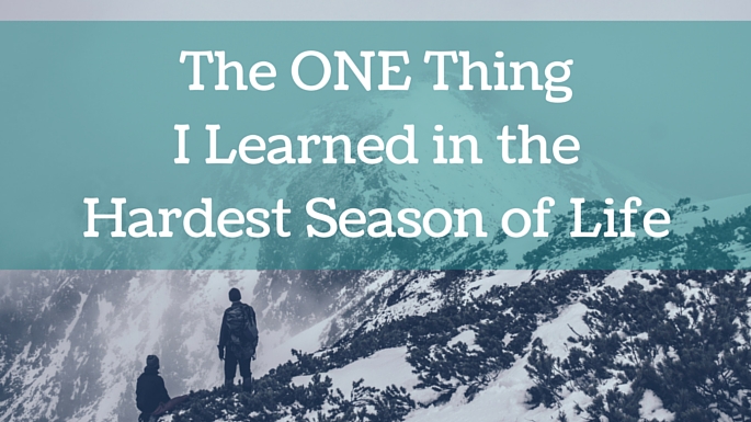 One thing learned hardest season of life