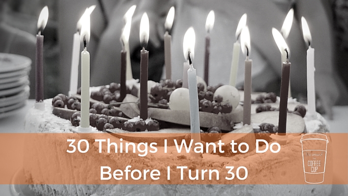 30 Things I Want to Do Before I Turn 30 - Life Around the Coffee Cup - www.leahheffner.com