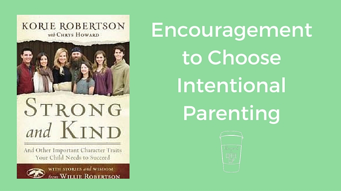 Encouragement to Choose Intentional Parenting - Life Around the Coffee Cup - www.leahheffner.com