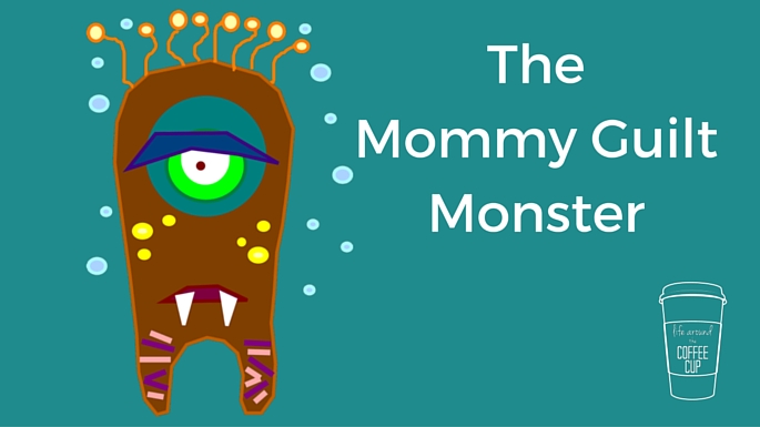 Mommy Guilt Monster - Life Around the Coffee Cup - www.leahheffner.com