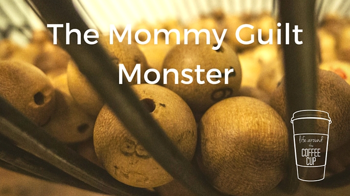 Mommy Guilt Monster - Life Around the Coffee Cup - www.leahheffner.com