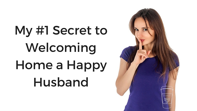 My #1 Secret to Welcoming Home a Happy Husband - www.leahheffner.com - Life Around the Coffee Cup