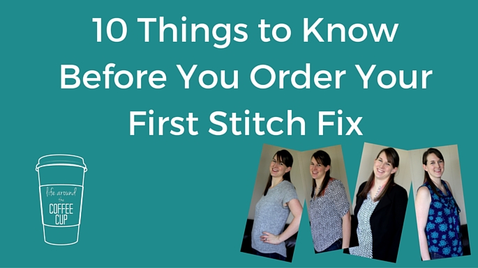 10 Things to Know Before You Order Your First Stitch Fix - Life Around the Coffee Cup - www.leahheffner.com