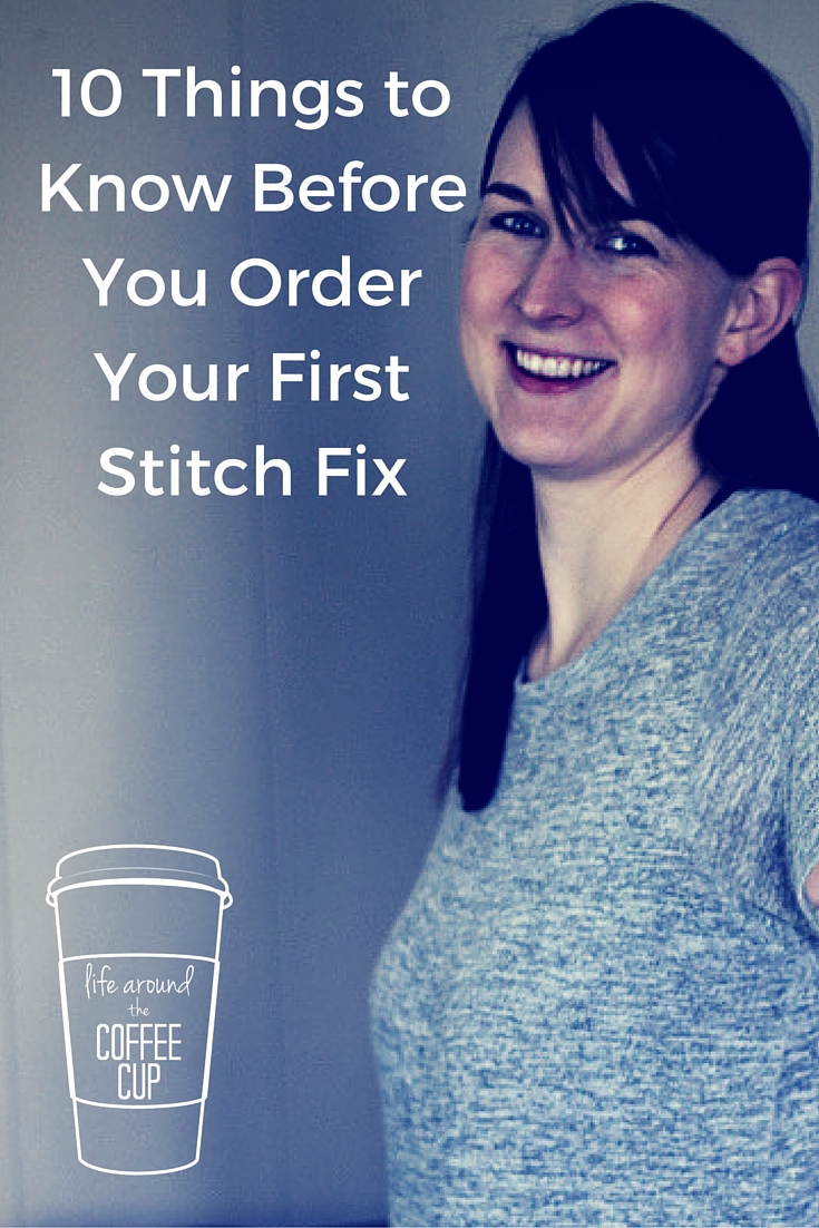 10 Things to Know Before You Order Your First Stitch Fix - Life Around the Coffee Cup - www.leahheffner.com