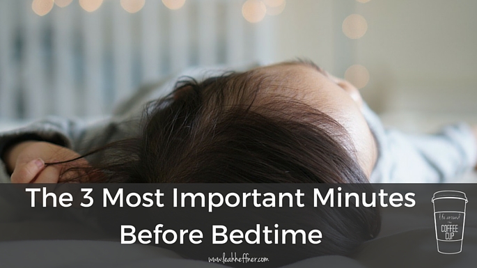 The 3 Most Important Minutes Before Bedtime - Life Around the Coffee Cup - www.leahheffner.com