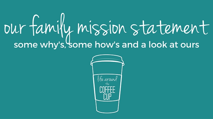 Our Family Mission Statement - Life Around the Coffee Cup - www.leahheffner.com