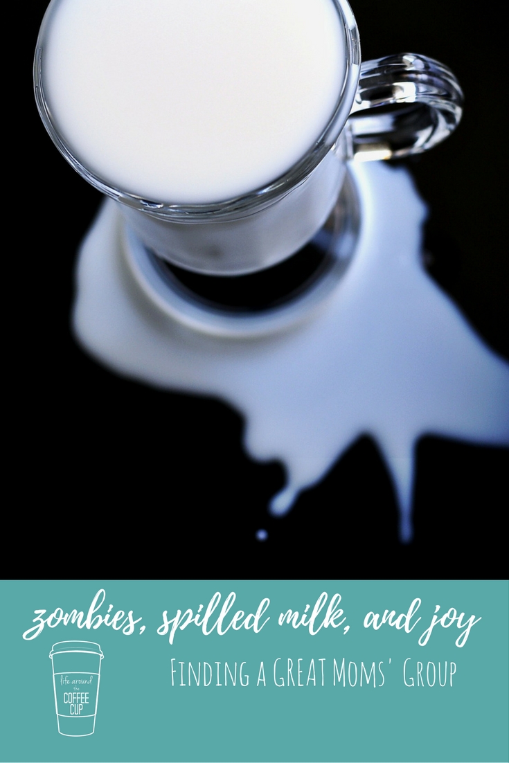 Zombies, Spilled Milk, and Joy : Finding a GREAT Moms' Group - Life Around the Coffee Cup - www.leahheffner.com