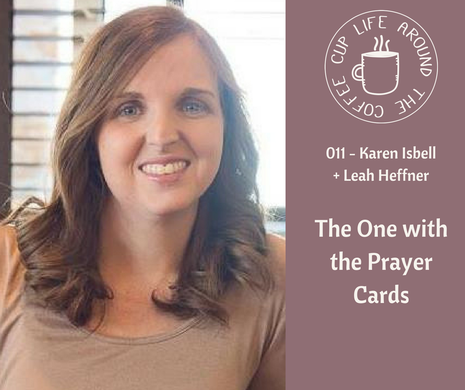 Life Around the Coffee Cup Podcast - #010 The One with the Prayer Cards with Karen Isbell + Leah Heffner