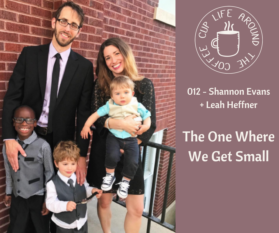 Life Around the Coffee Cup Podcast - #012 The One Where We Get Small with Shannon Evans + Leah Heffner