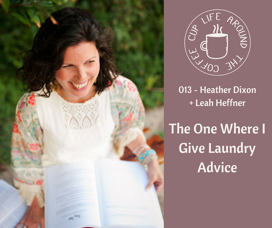 Life Around the Coffee Cup Podcast - #013 The One where I Give Laundry Advice with Heather Dixon + Leah Heffner