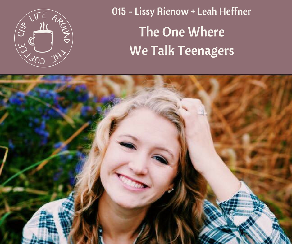 #015 The One Where We Talk Teenagers with Lissy Rienow + Leah Heffner