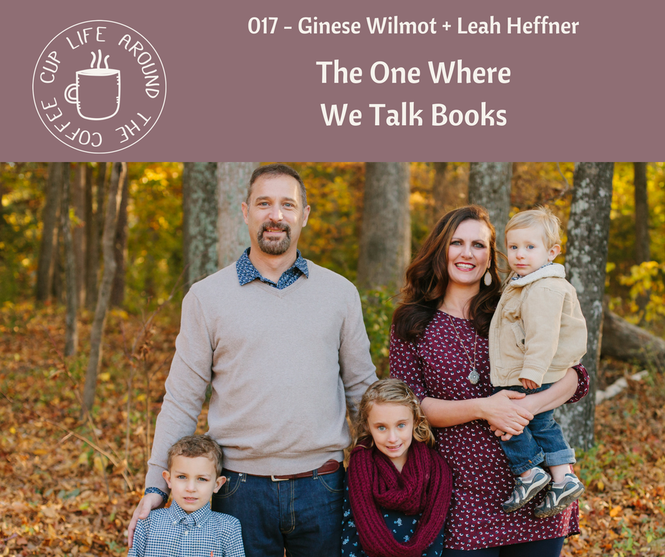 Life Around the Coffee Cup Podcast #17 The One Where We Talk Books with Ginese Wilmot and Leah Heffner