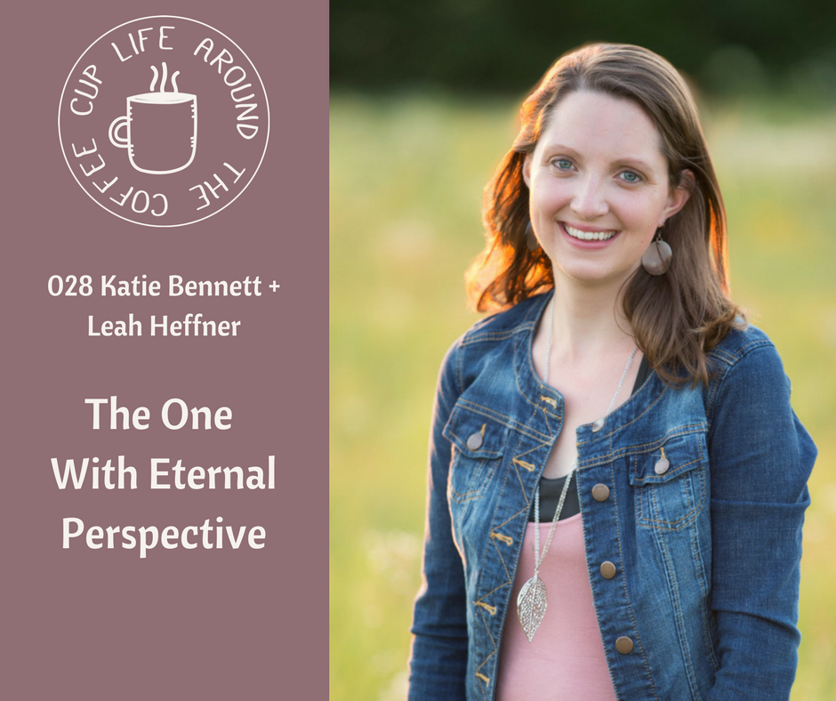 #028 The One With Eternal Perspective with Katie Bennett on the Life Around the Coffee Cup Podcast with Leah Heffner