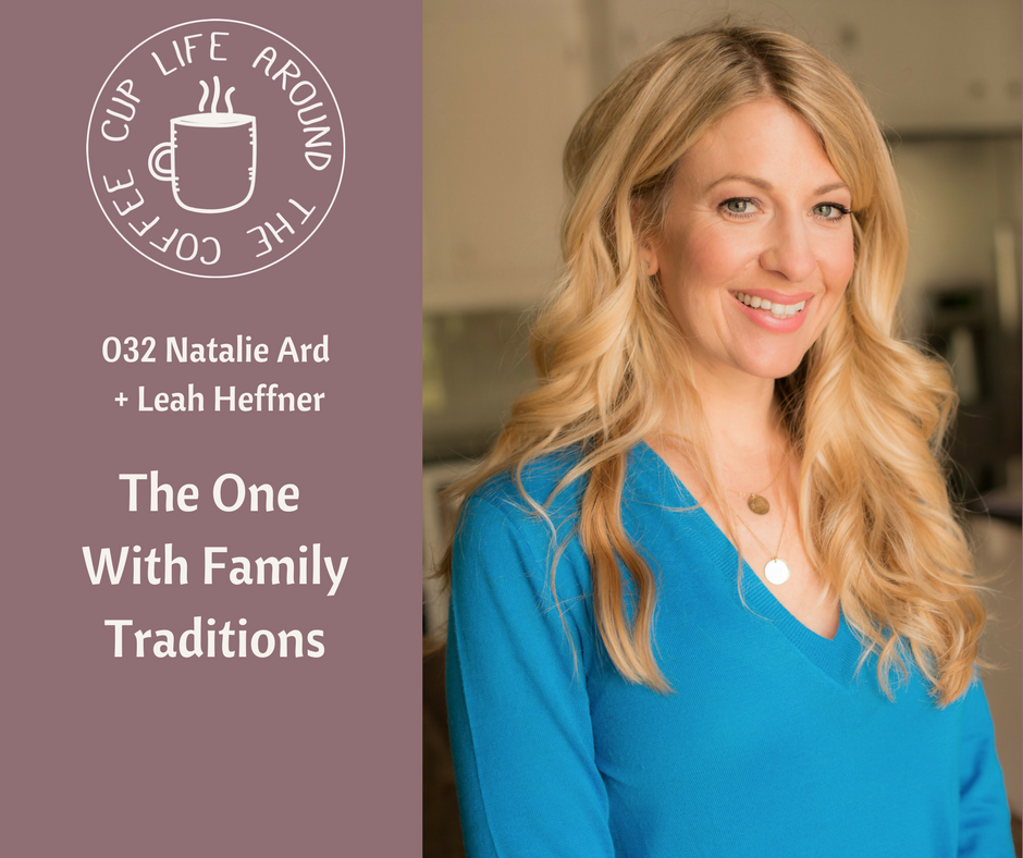 032 The One with Family Traditions with Natalie Ard on the Life Around the Coffee Cup Podcast with Leah Heffner