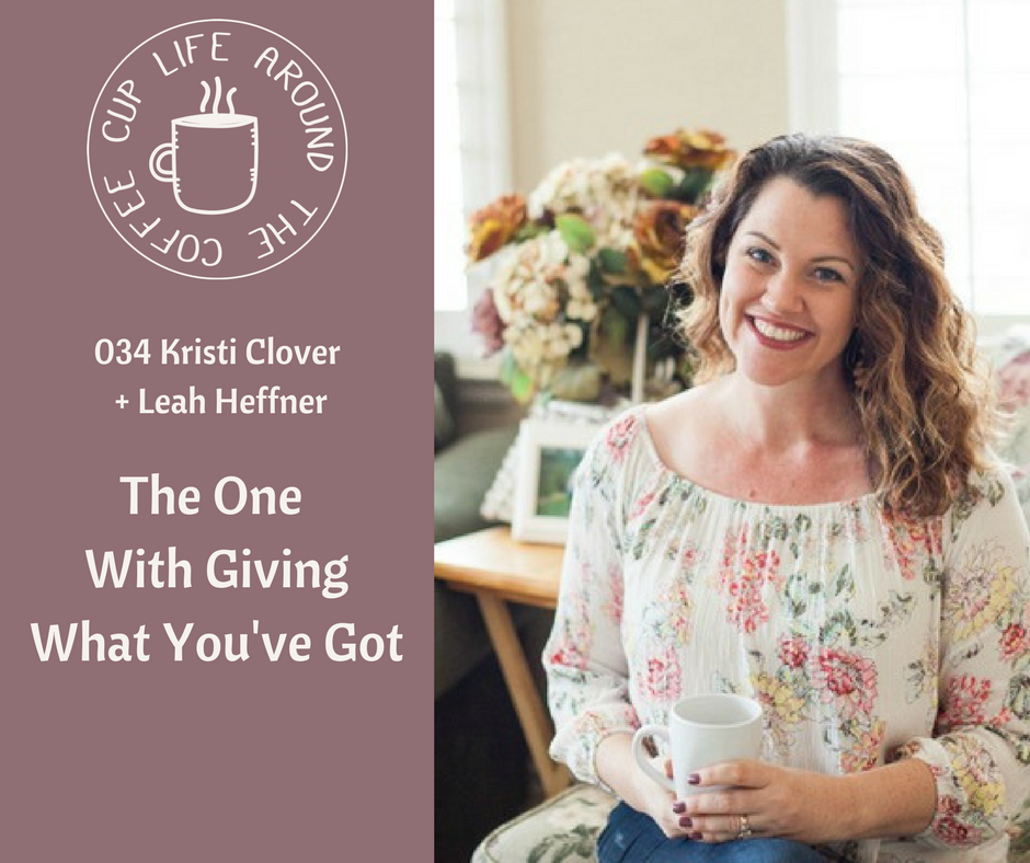 #024 The One with Giving What You've Got with Kristi Clover on the Life Around the Coffee Cup with Leah Heffner