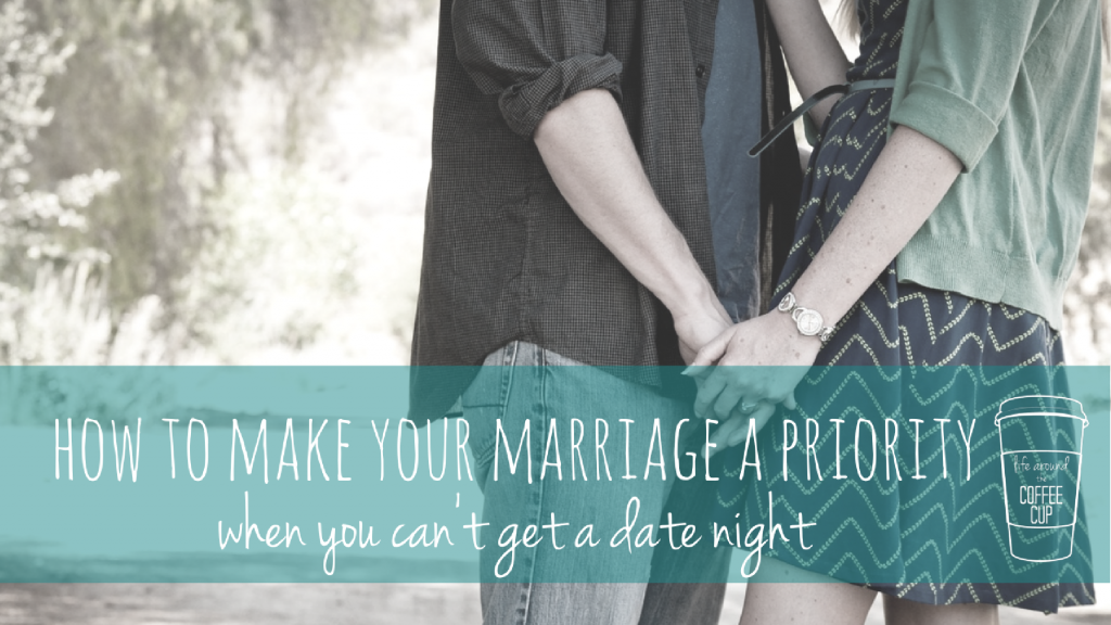 How To Make Your Marriage a Priority When You Can't Get a Date Night - Life Around the Coffee Cup - www.leahheffner.com