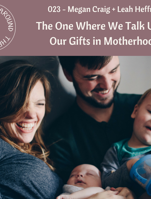 #023 The One Where We Talk Using Our Gifts in Motherhood with Megan Craig + Leah Heffner on Life Around the Coffee Cup