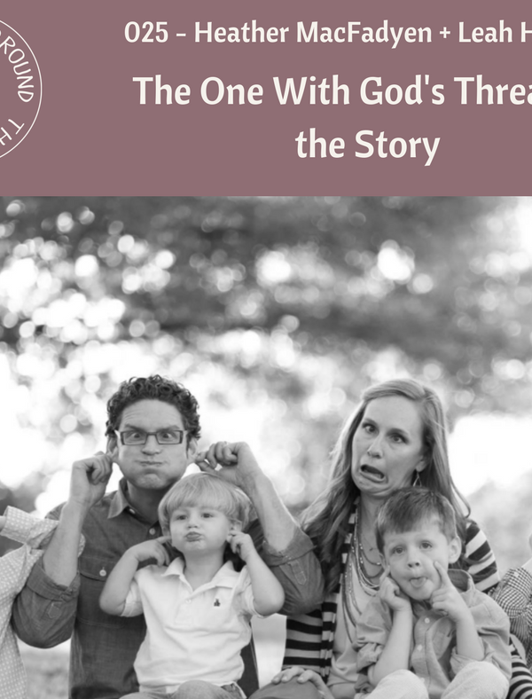 #025 The One WIth God’s Thread in the Story with Heather MacFadyen + Leah Heffner