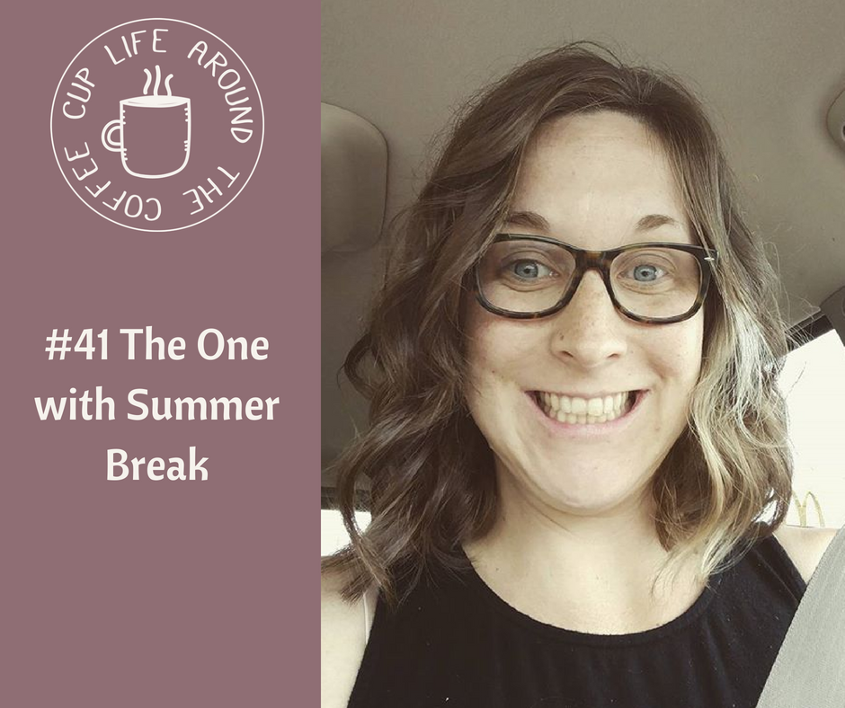 041 The One with Summer Break on the Life Around the Coffee Cup with Leah Heffner